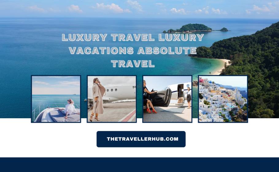 Luxury Travel Luxury Vacations Absolute Travel